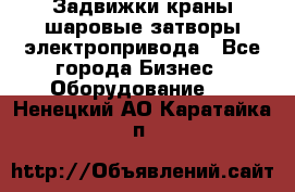 Задвижки краны шаровые затворы электропривода - Все города Бизнес » Оборудование   . Ненецкий АО,Каратайка п.